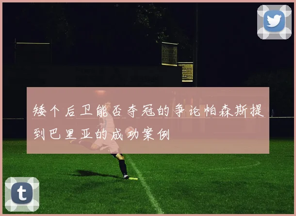 矮个后卫能否夺冠的争论帕森斯提到巴里亚的成功案例